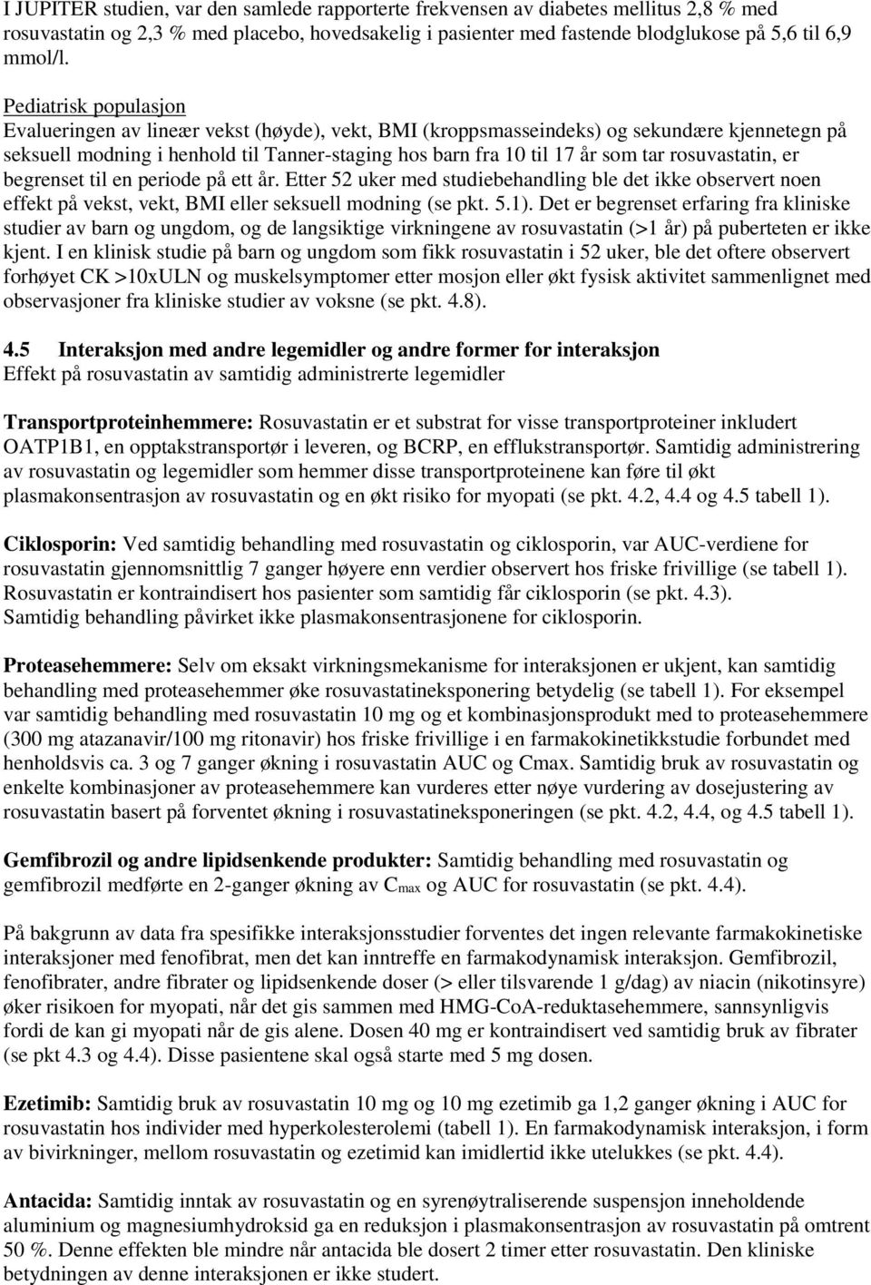 rosuvastatin, er begrenset til en periode på ett år. Etter 52 uker med studiebehandling ble det ikke observert noen effekt på vekst, vekt, BMI eller seksuell modning (se pkt. 5.1).