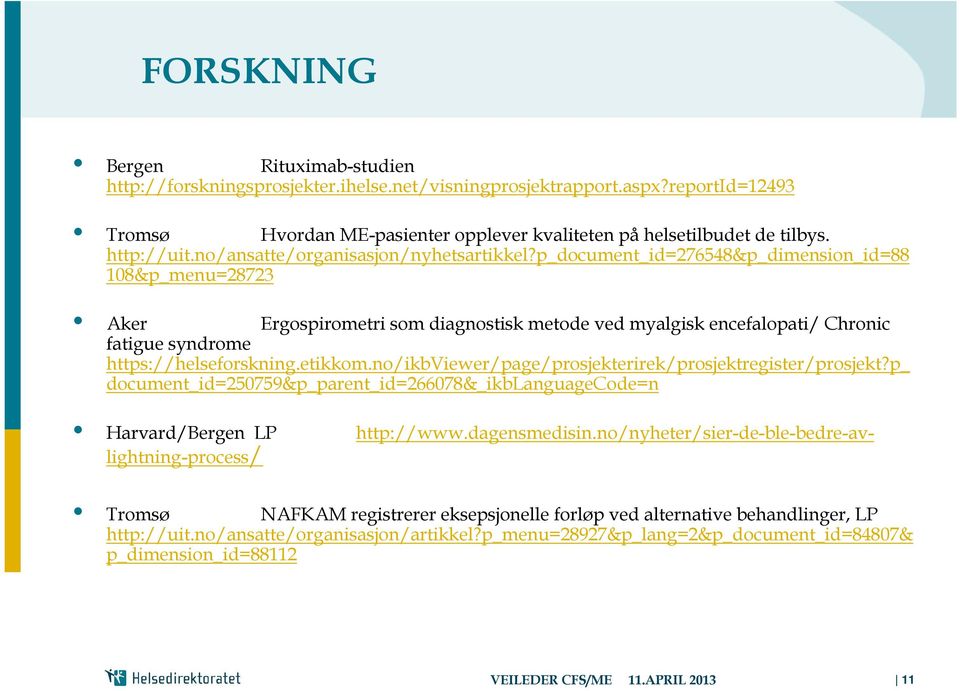 p_document_id=276548&p_dimension_id=88 108&p_menu=28723 Aker Ergospirometri som diagnostisk metode ved myalgisk encefalopati/ Chronic fatigue syndrome https://helseforskning.etikkom.