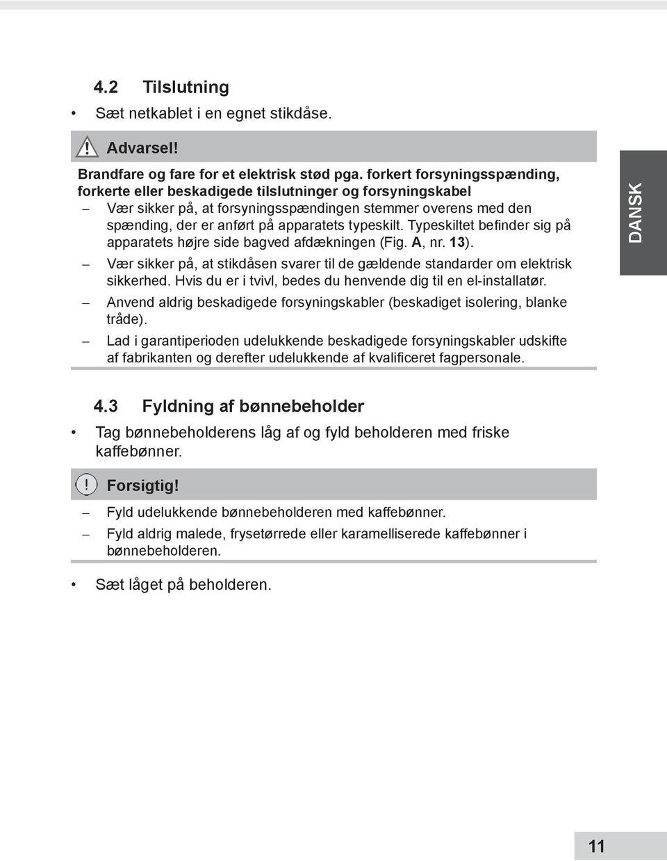 Typeskiltet befi nder sig på apparatets højre side bagved afdækningen (Fig. A, nr. 13). Vær sikker på, at stikdåsen svarer til de gældende standarder om elektrisk sikkerhed.