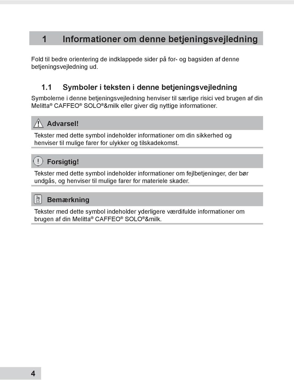 informationer. Advarsel! Tekster med dette symbol indeholder informationer om din sikkerhed og henviser til mulige farer for ulykker og tilskadekomst. Forsigtig!