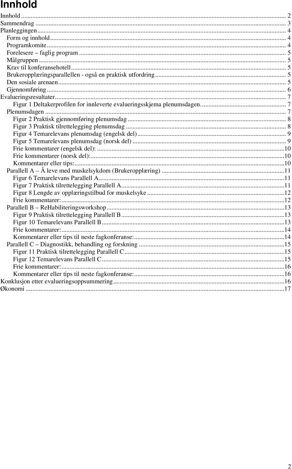 .. 7 Figur 1 Deltakerprofilen for innleverte evalueringsskjema plenumsdagen... 7 Plenumsdagen... 7 Figur 2 Praktisk gjennomføring plenumsdag... 8 Figur 3 Praktisk tilrettelegging plenumsdag.