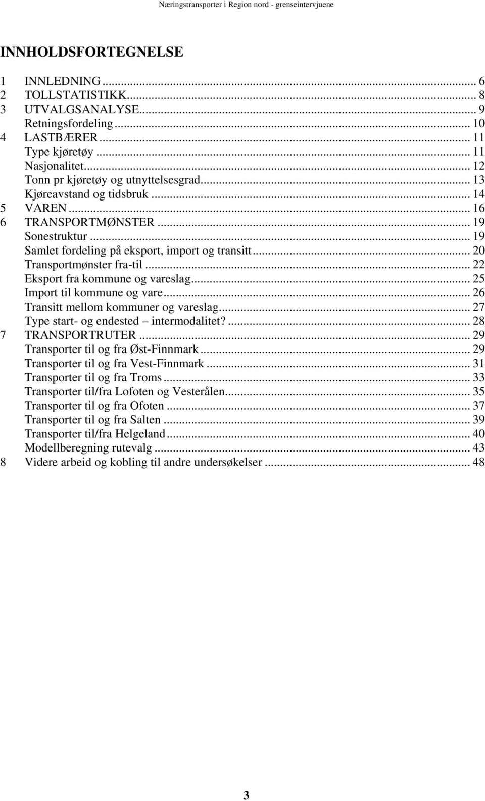 .. Import til kommune og vare... Transitt mellom kommuner og vareslag... Type start- og endested intermodalitet?... TRANSPORTRUTER... 9 Transporter til og fra Øst-Finnmark.