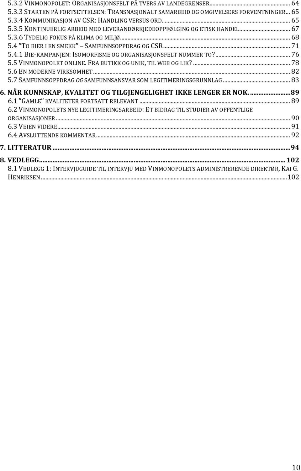 ... 76 5.5 VINMONOPOLET ONLINE. FRA BUTIKK OG UNIK, TIL WEB OG LIK?... 78 5.6 EN MODERNE VIRKSOMHET... 82 5.7 SAMFUNNSOPPDRAG OG SAMFUNNSANSVAR SOM LEGITIMERINGSGRUNNLAG... 83 6.