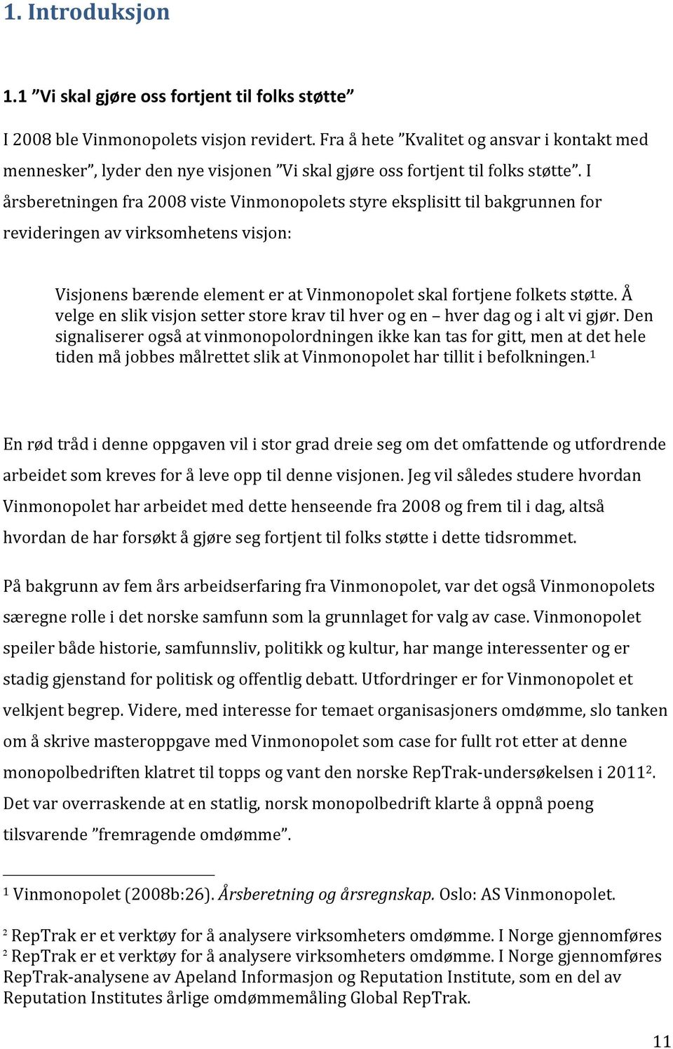 I årsberetningen fra 2008 viste Vinmonopolets styre eksplisitt til bakgrunnen for revideringen av virksomhetens visjon: Visjonens bærende element er at Vinmonopolet skal fortjene folkets støtte.