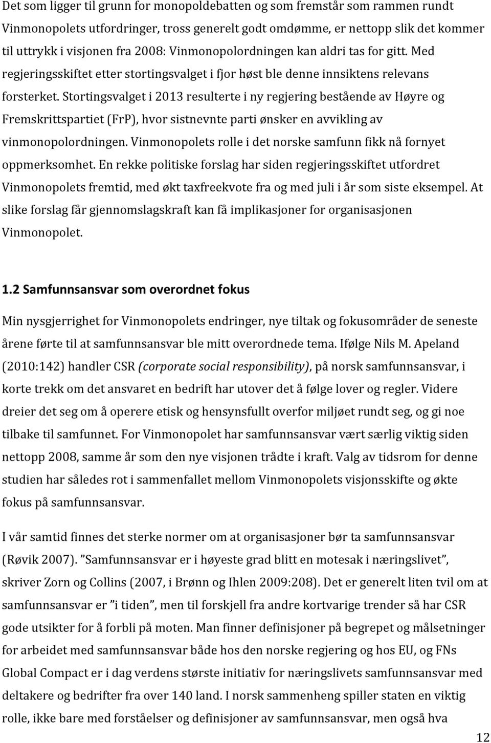 Stortingsvalget i 2013 resulterte i ny regjering bestående av Høyre og Fremskrittspartiet (FrP), hvor sistnevnte parti ønsker en avvikling av vinmonopolordningen.