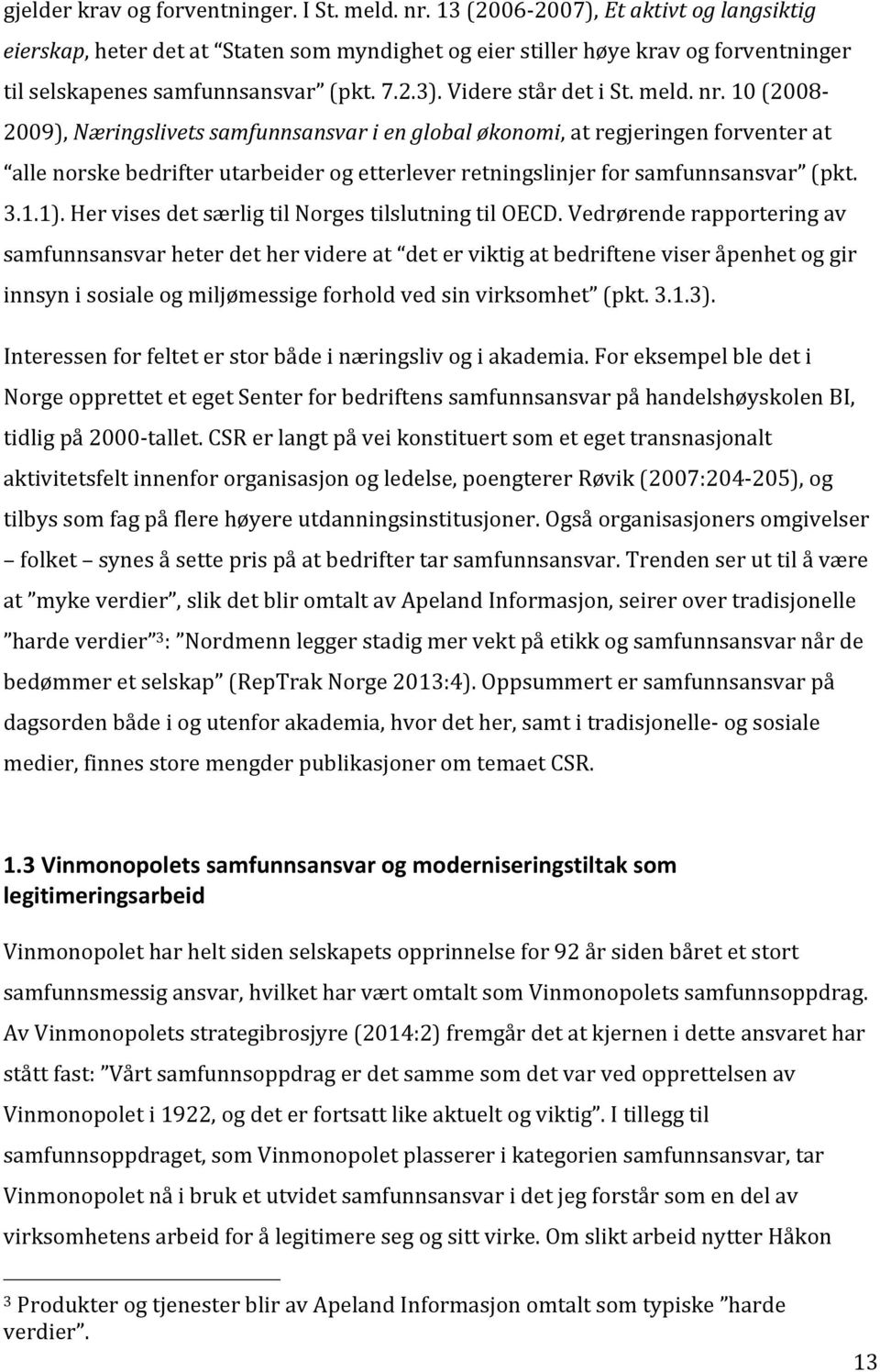 nr. 10 (2008-2009), Næringslivets samfunnsansvar i en global økonomi, at regjeringen forventer at alle norske bedrifter utarbeider og etterlever retningslinjer for samfunnsansvar (pkt. 3.1.1).