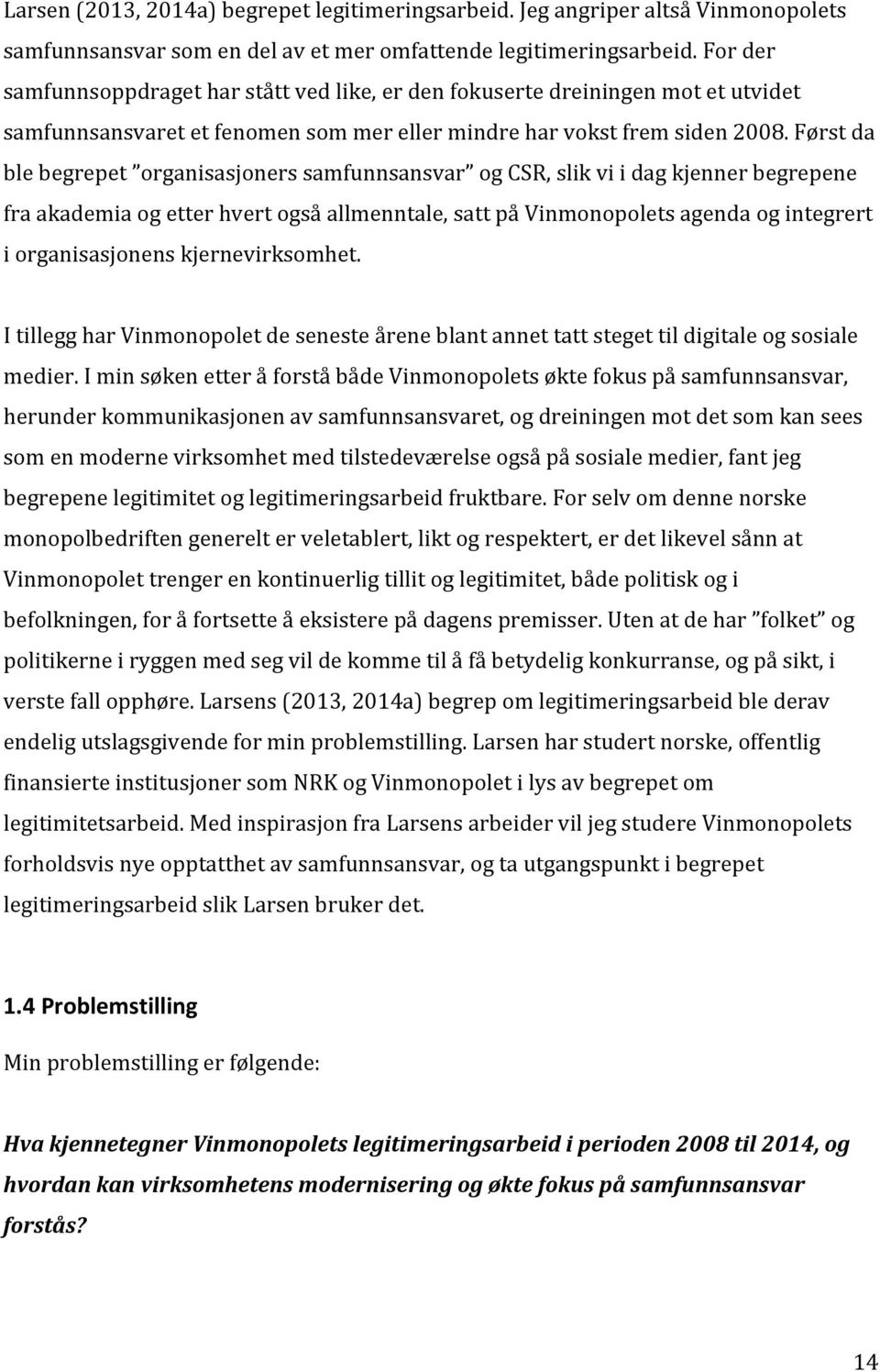 Først da ble begrepet organisasjoners samfunnsansvar og CSR, slik vi i dag kjenner begrepene fra akademia og etter hvert også allmenntale, satt på Vinmonopolets agenda og integrert i organisasjonens