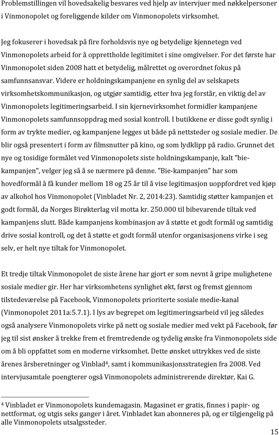 For det første har Vinmonopolet siden 2008 hatt et betydelig, målrettet og overordnet fokus på samfunnsansvar.