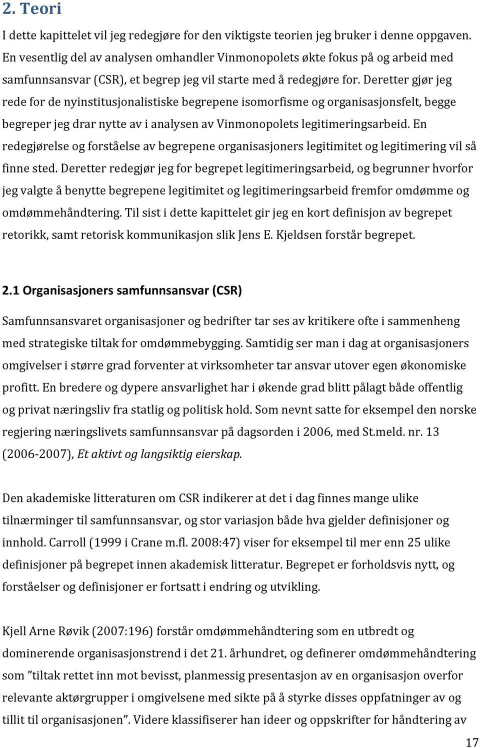 Deretter gjør jeg rede for de nyinstitusjonalistiske begrepene isomorfisme og organisasjonsfelt, begge begreper jeg drar nytte av i analysen av Vinmonopolets legitimeringsarbeid.