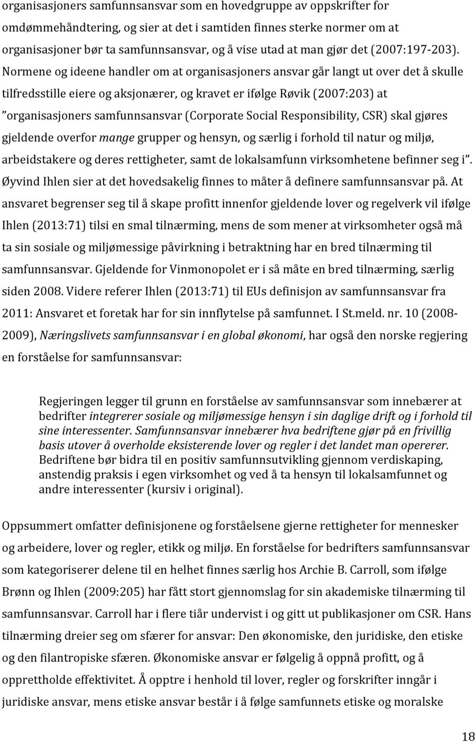 Normene og ideene handler om at organisasjoners ansvar går langt ut over det å skulle tilfredsstille eiere og aksjonærer, og kravet er ifølge Røvik (2007:203) at organisasjoners samfunnsansvar