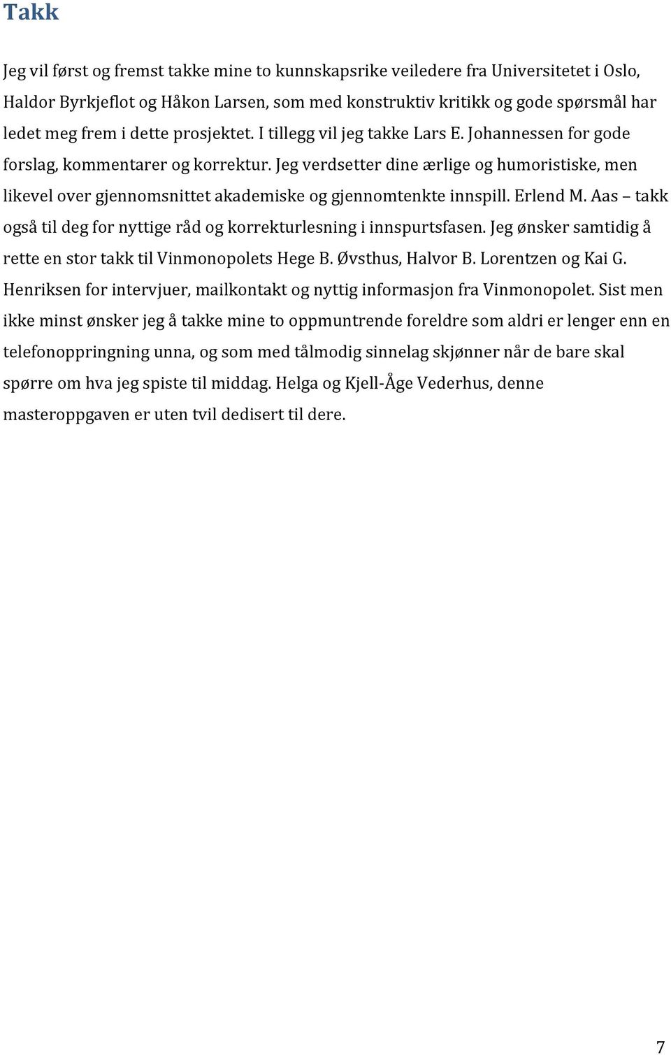 Jeg verdsetter dine ærlige og humoristiske, men likevel over gjennomsnittet akademiske og gjennomtenkte innspill. Erlend M. Aas takk også til deg for nyttige råd og korrekturlesning i innspurtsfasen.