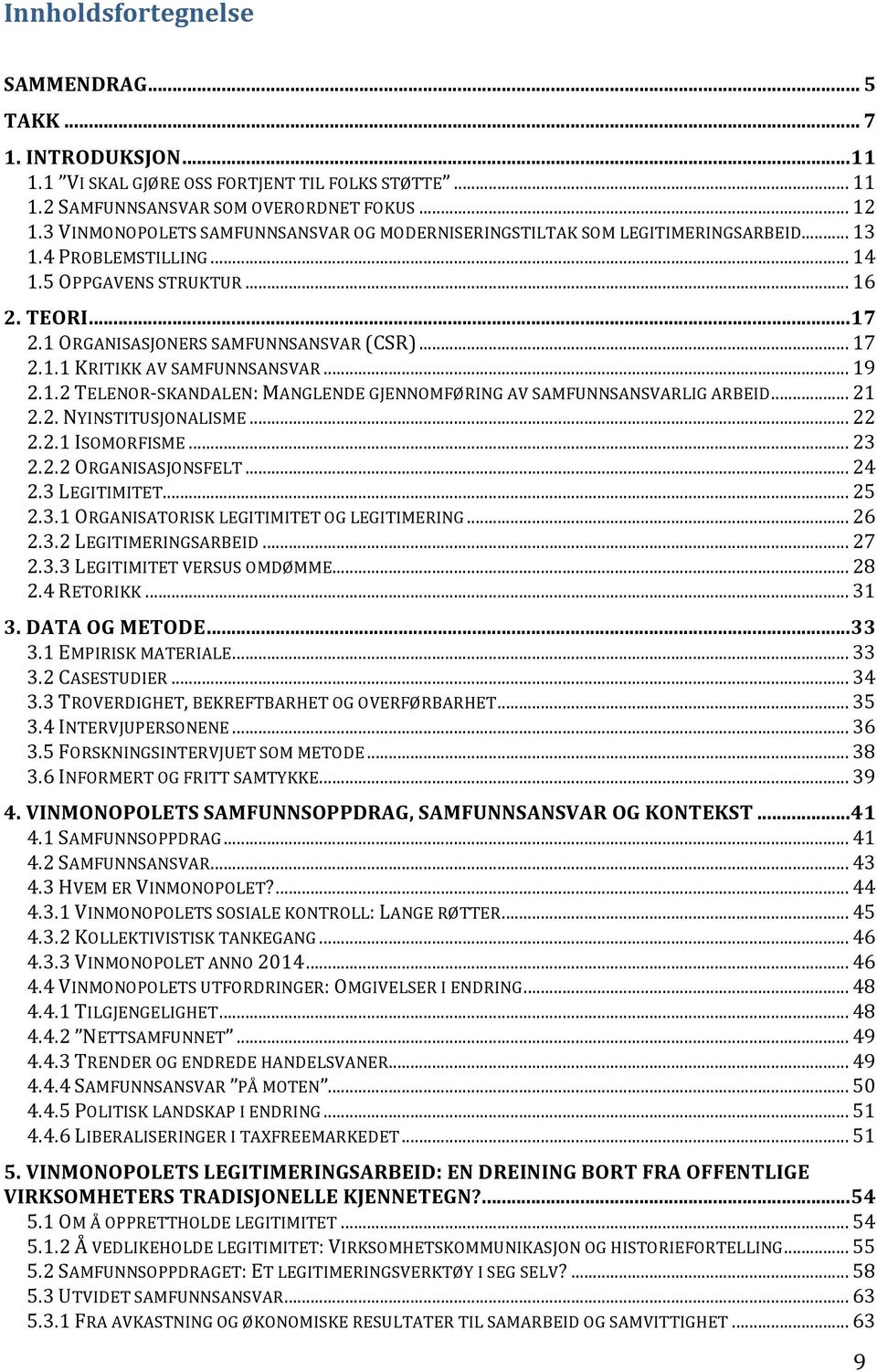 .. 17 2.1.1 KRITIKK AV SAMFUNNSANSVAR... 19 2.1.2 TELENOR- SKANDALEN: MANGLENDE GJENNOMFØRING AV SAMFUNNSANSVARLIG ARBEID... 21 2.2. NYINSTITUSJONALISME... 22 2.2.1 ISOMORFISME... 23 2.2.2 ORGANISASJONSFELT.