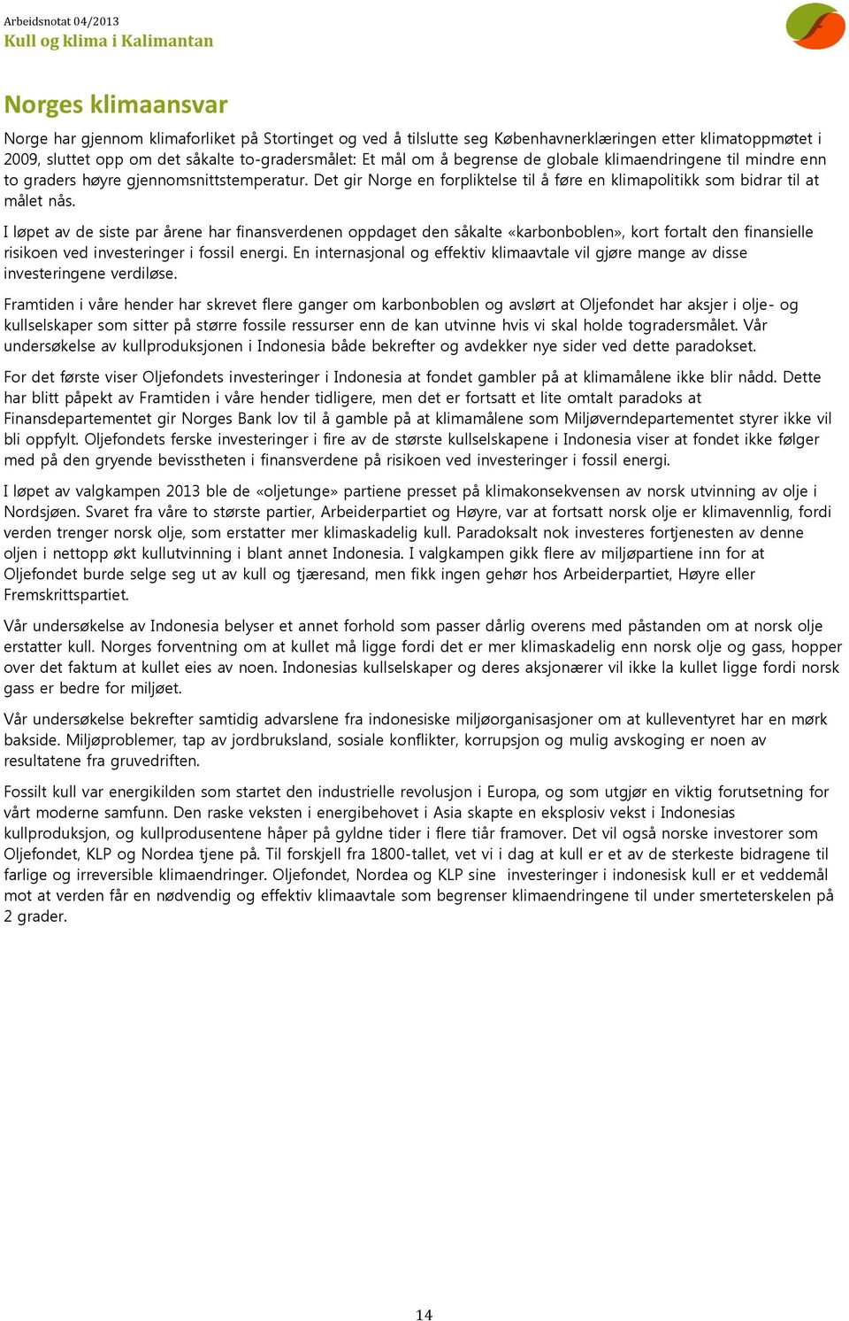 I løpet av de siste par årene har finansverdenen oppdaget den såkalte «karbonboblen», kort fortalt den finansielle risikoen ved investeringer i fossil energi.