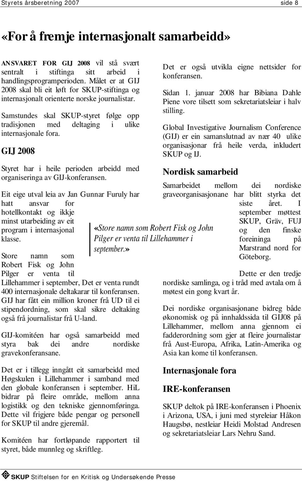 GIJ 2008 Styret har i heile perioden arbeidd med organiseringa av GIJ-konferansen.