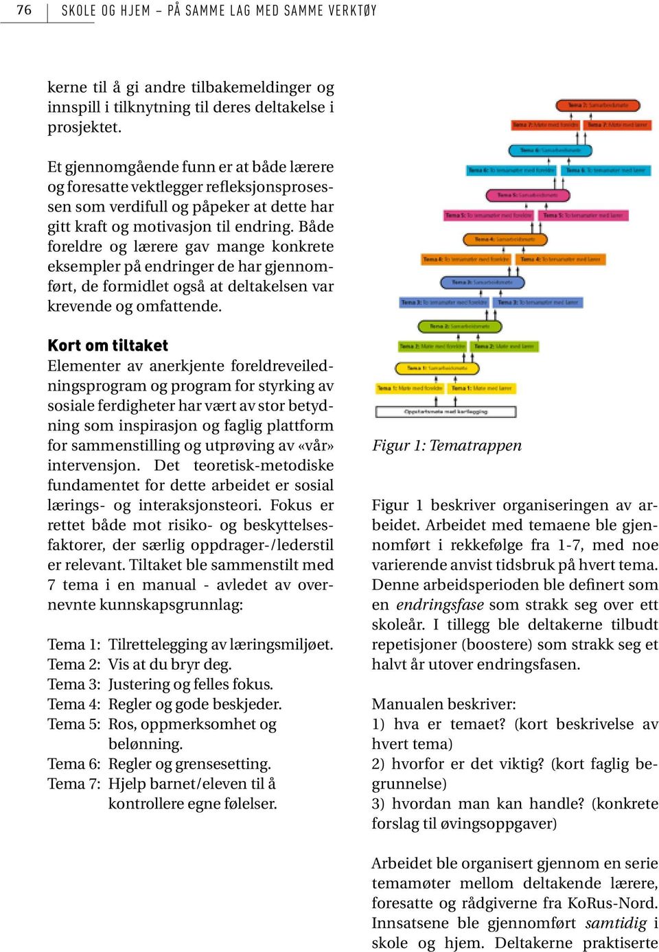 Både foreldre og lærere gav mange konkrete eksempler på endringer de har gjennomført, de formidlet også at deltakelsen var krevende og omfattende.