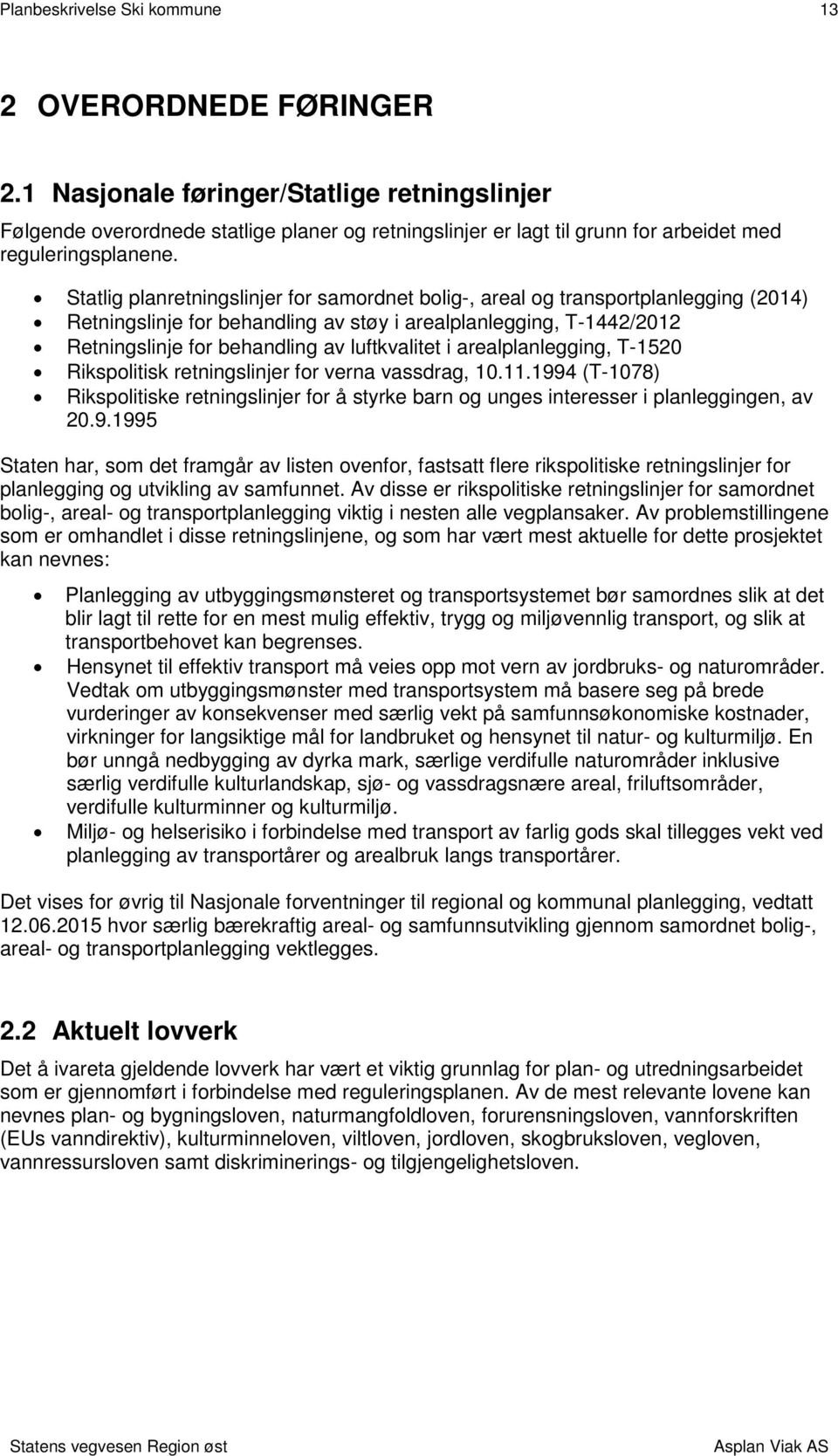 Statlig planretningslinjer for samordnet bolig-, areal og transportplanlegging (2014) Retningslinje for behandling av støy i arealplanlegging, T-1442/2012 Retningslinje for behandling av luftkvalitet