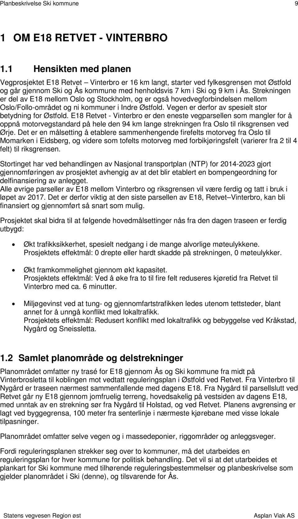 Strekningen er del av E18 mellom Oslo og Stockholm, og er også hovedvegforbindelsen mellom Oslo/Follo-området og ni kommuner i Indre Østfold. Vegen er derfor av spesielt stor betydning for Østfold.