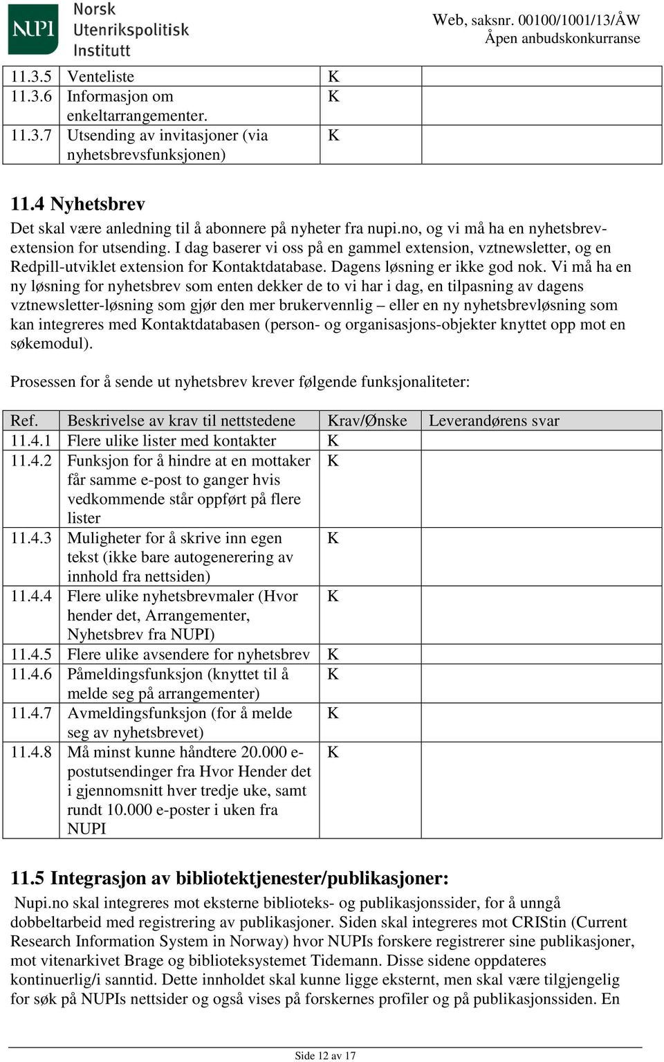 Vi må ha en ny løsning for nyhetsbrev som enten dekker de to vi har i dag, en tilpasning av dagens vztnewsletter-løsning som gjør den mer brukervennlig eller en ny nyhetsbrevløsning som kan