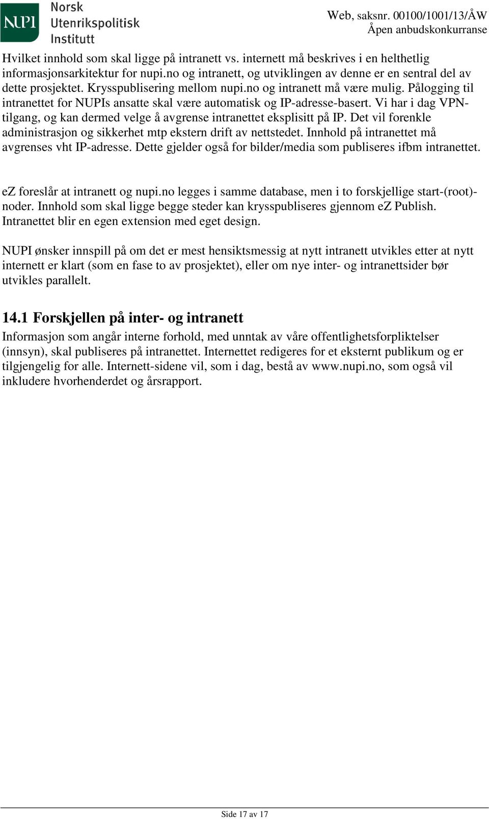 Vi har i dag VPNtilgang, og kan dermed velge å avgrense intranettet eksplisitt på IP. Det vil forenkle administrasjon og sikkerhet mtp ekstern drift av nettstedet.