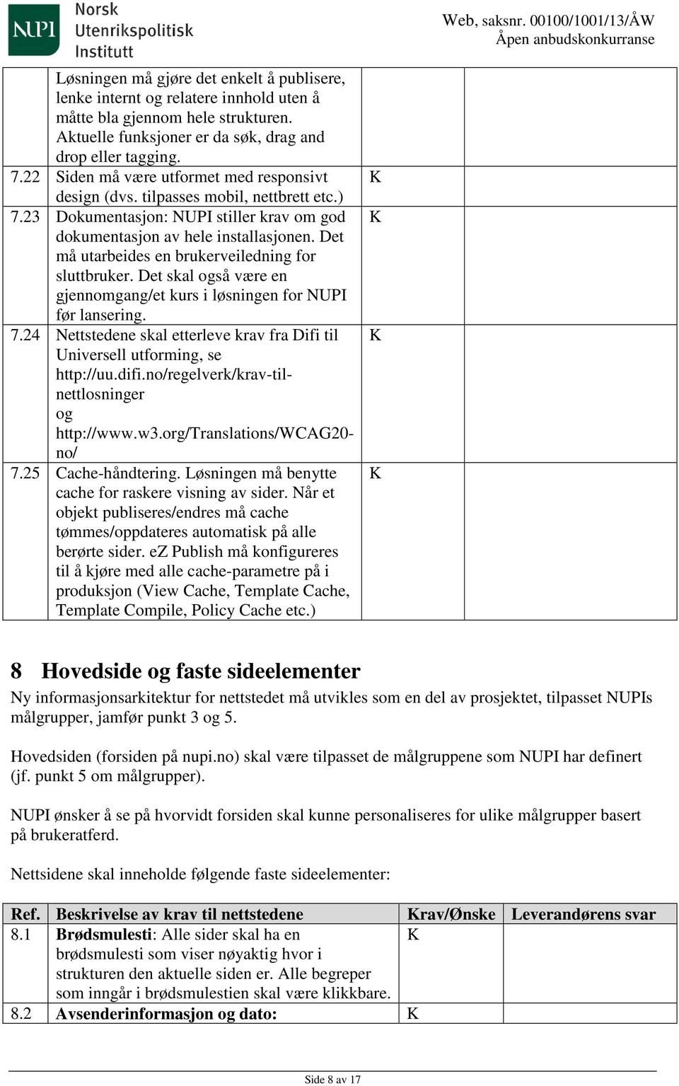 Det må utarbeides en brukerveiledning for sluttbruker. Det skal også være en gjennomgang/et kurs i løsningen for NUPI før lansering. 7.