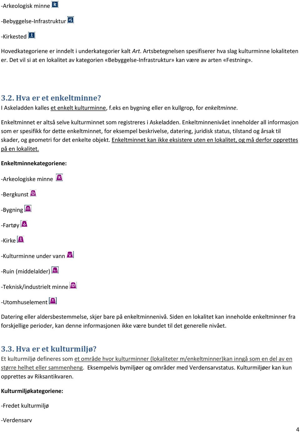 eks en bygning eller en kullgrop, for enkeltminne. Enkeltminnet er altså selve kulturminnet som registreres i Askeladden.