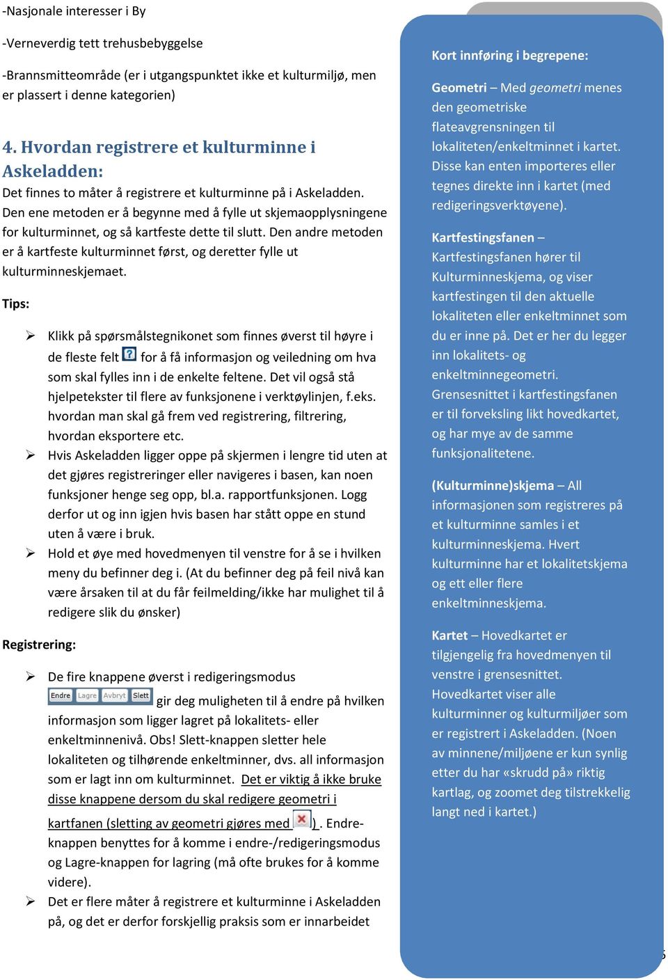 Den ene metoden er å begynne med å fylle ut skjemaopplysningene for kulturminnet, og så kartfeste dette til slutt.