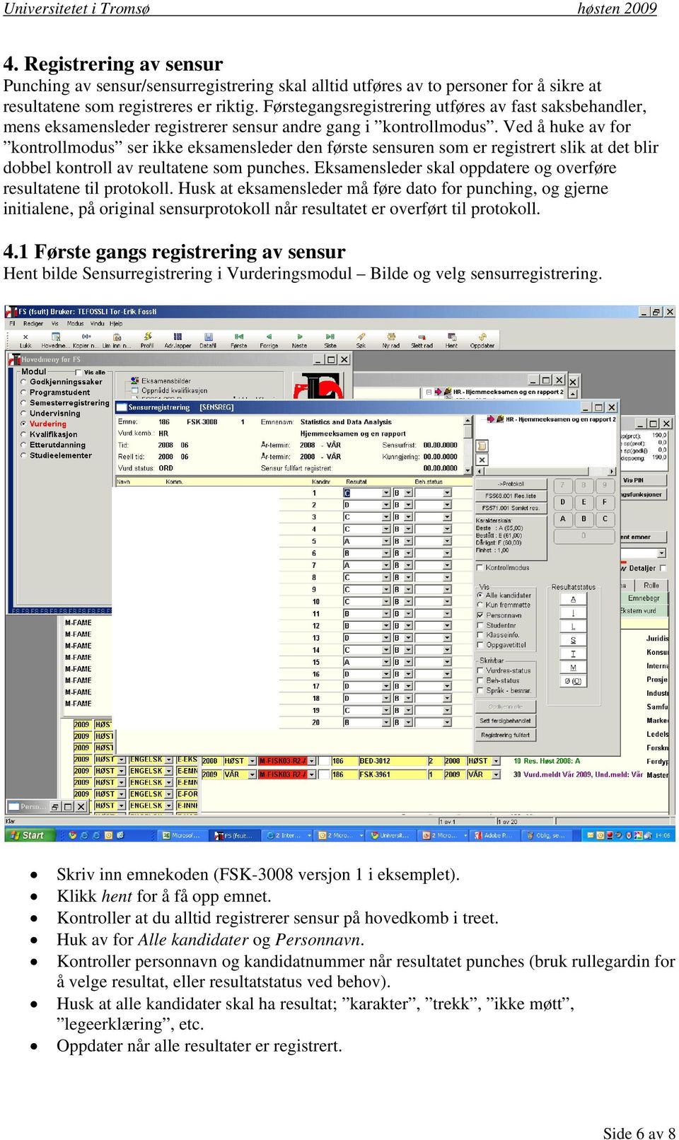 Ved å huke av for kontrollmodus ser ikke eksamensleder den første sensuren som er registrert slik at det blir dobbel kontroll av reultatene som punches.