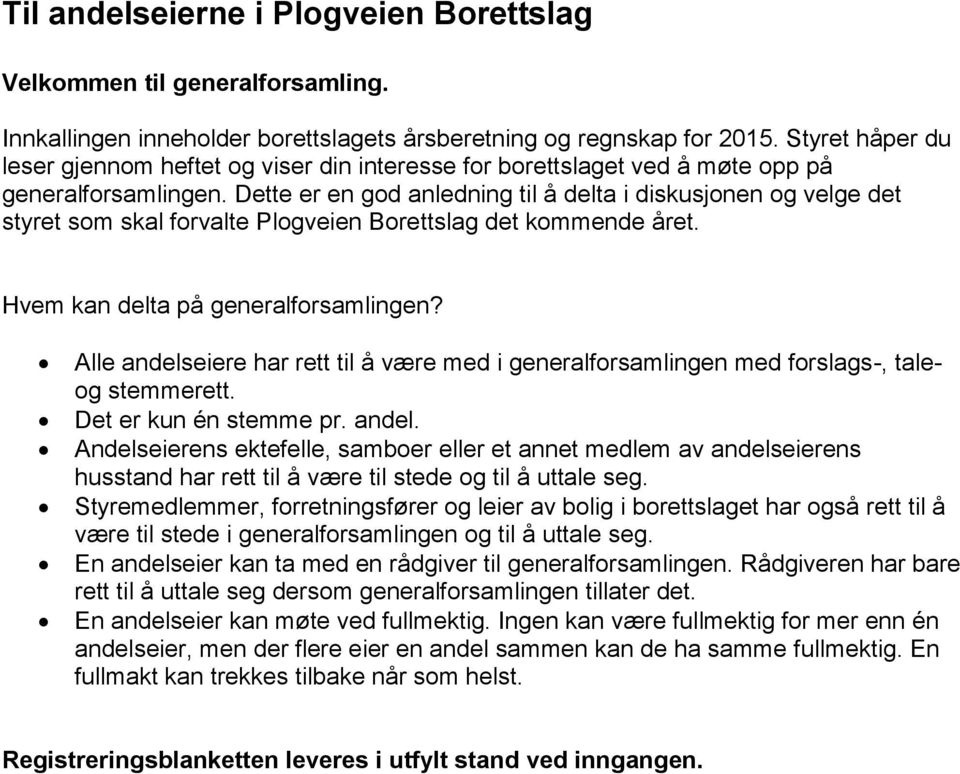 Dette er en god anledning til å delta i diskusjonen og velge det styret som skal forvalte Plogveien Borettslag det kommende året. Hvem kan delta på generalforsamlingen?