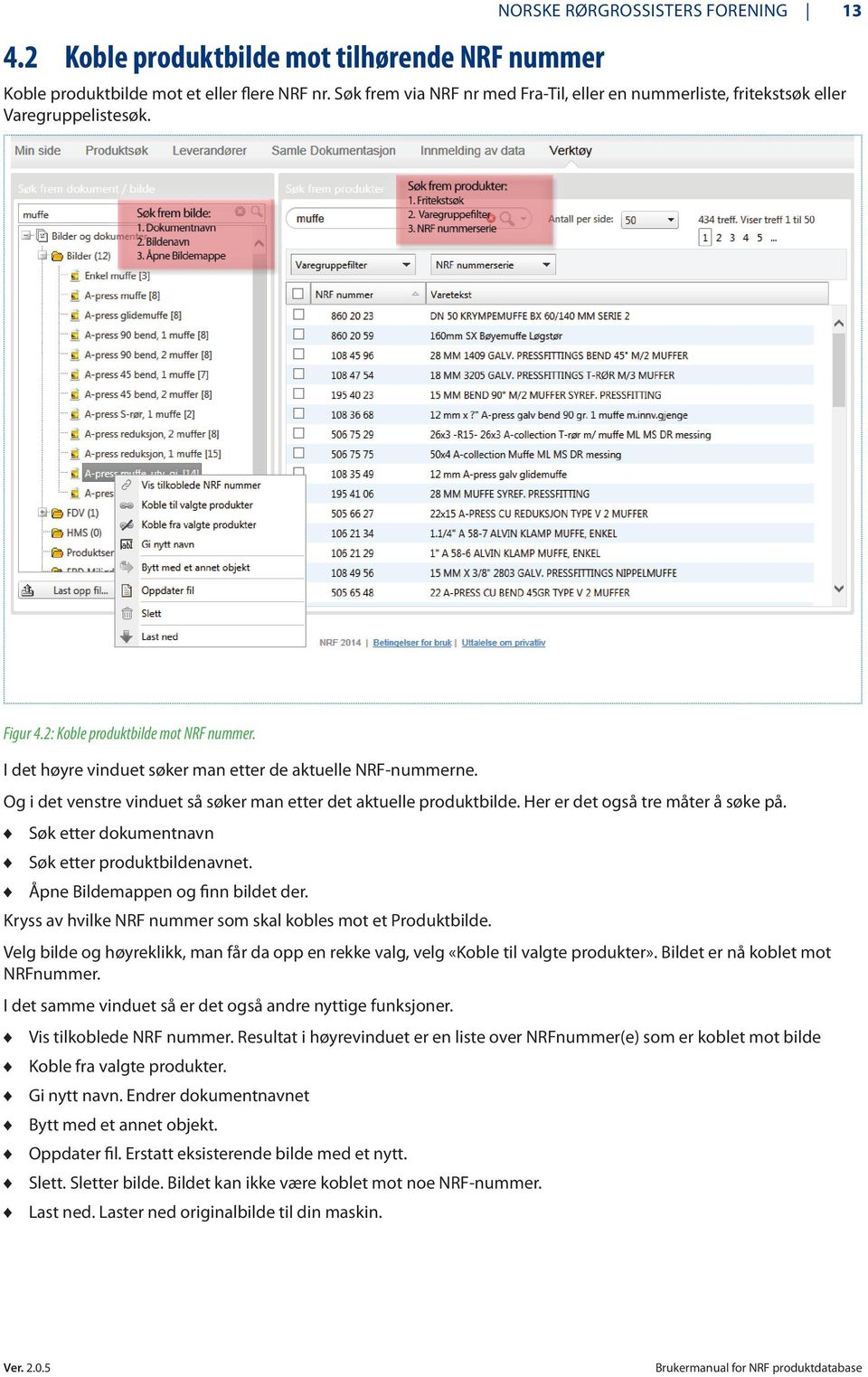 Og i det venstre vinduet så søker man etter det aktuelle produktbilde. Her er det også tre måter å søke på. Søk etter dokumentnavn Søk etter produktbildenavnet. Åpne Bildemappen og finn bildet der.