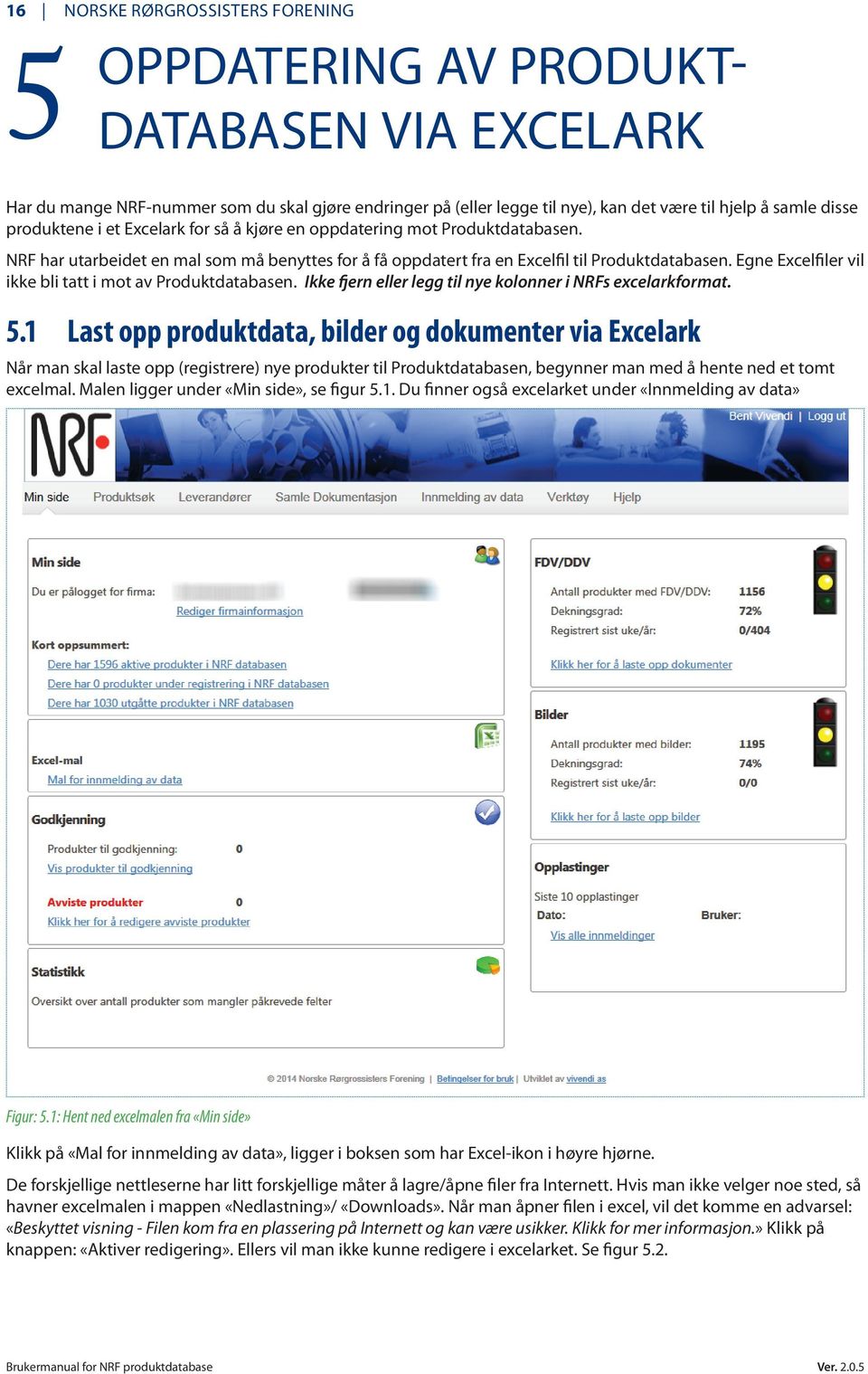 Egne Excelfiler vil ikke bli tatt i mot av Produktdatabasen. Ikke fjern eller legg til nye kolonner i NRFs excelarkformat. 5.