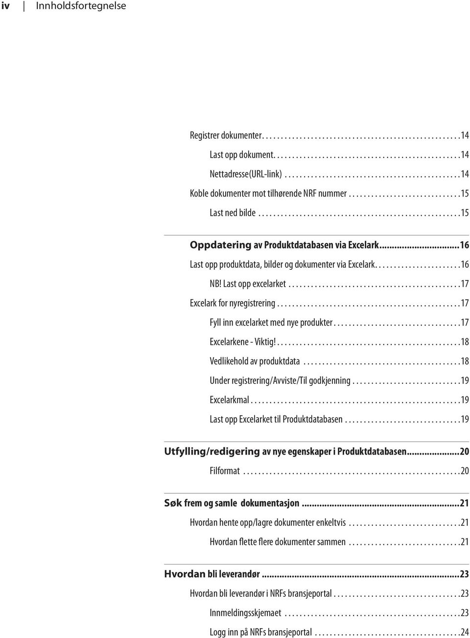 .. 17 Fyll inn excelarket med nye produkter... 17 Excelarkene - Viktig!... 18 Vedlikehold av produktdata... 18 Under registrering/avviste/til godkjenning... 19 Excelarkmal.