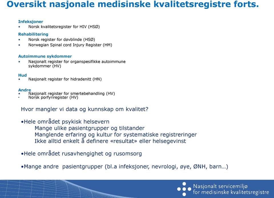 organspesifikke autoimmune sykdommer (HV) Hud Nasjonalt register for hidradenitt (HN) Andre Nasjonalt register for smertebehandling (HV) Norsk porfyriregister (HV) Hvor mangler vi data og