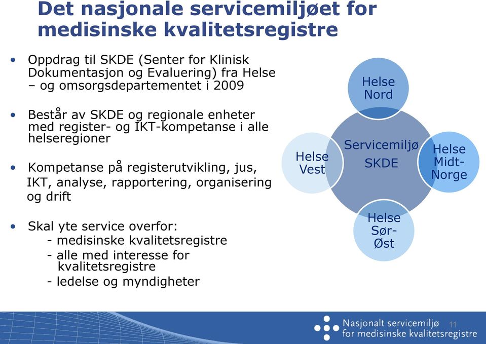 Kompetanse på registerutvikling, jus, IKT, analyse, rapportering, organisering og drift Helse Vest Servicemiljø SKDE Helse Midt- Norge