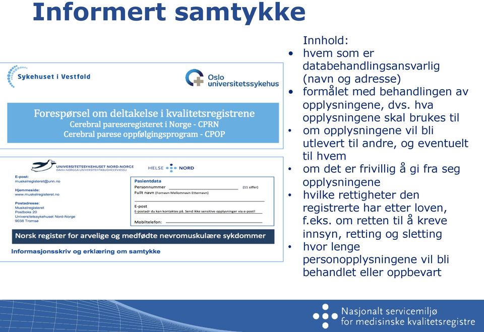 hva opplysningene skal brukes til om opplysningene vil bli utlevert til andre, og eventuelt til hvem om det er