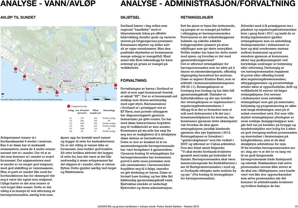 Det vil si at det som kommer ut i sundet er svært forurenset. Det argumenteres med at sundet er en meget god resipient, med god utskifting av vannmassene.