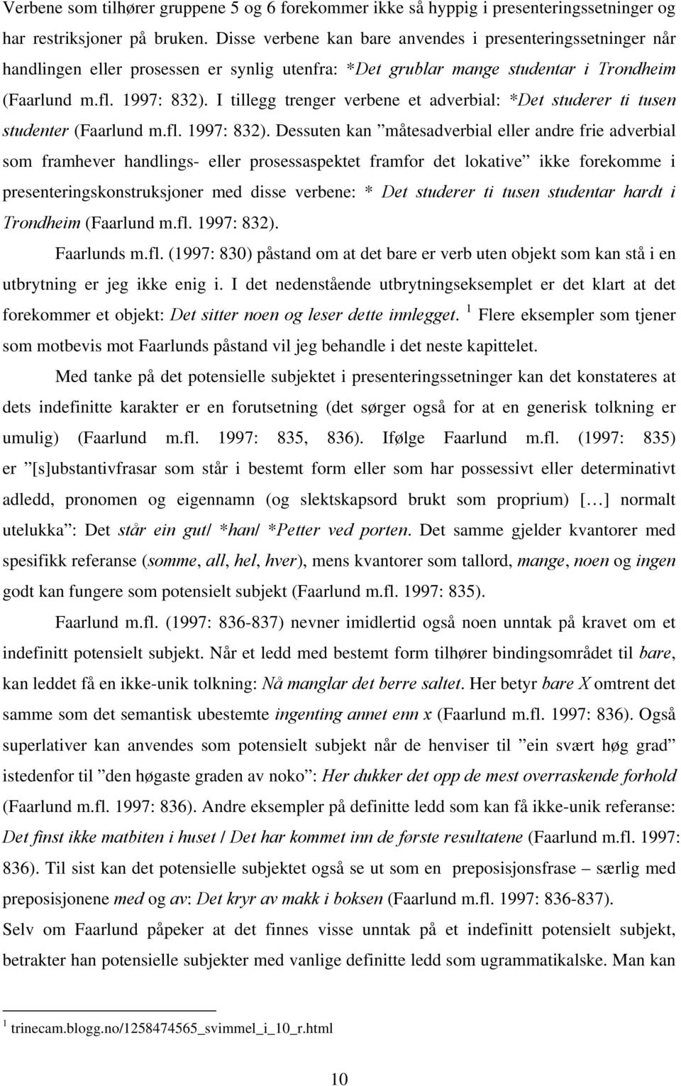 I tillegg trenger verbene et adverbial: *Det studerer ti tusen studenter (Faarlund m.fl. 1997: 832).