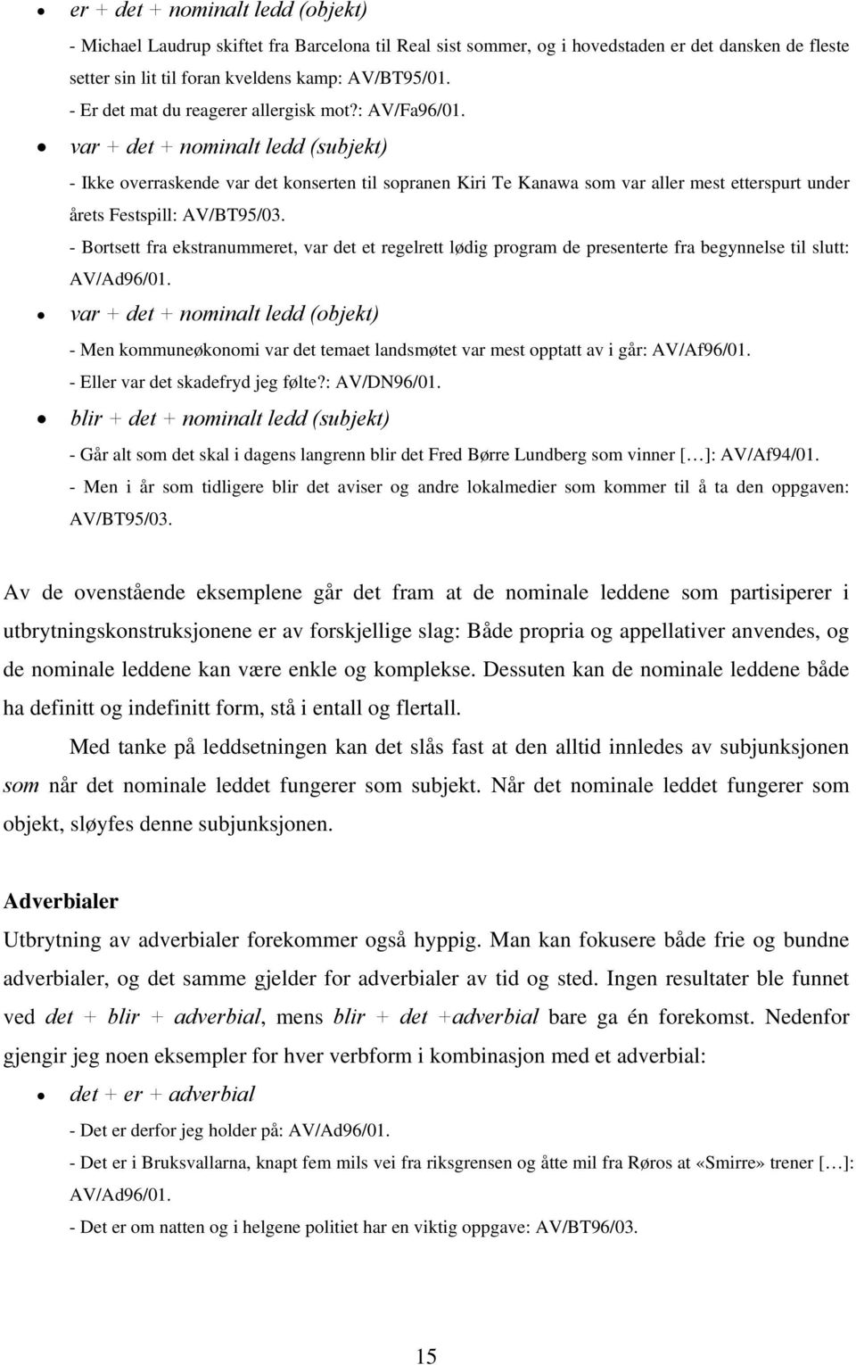 var + det + nominalt ledd (subjekt) - Ikke overraskende var det konserten til sopranen Kiri Te Kanawa som var aller mest etterspurt under årets Festspill: AV/BT95/03.