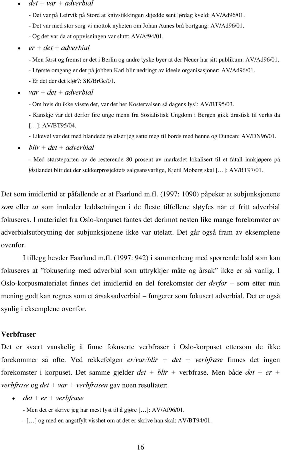 - I første omgang er det på jobben Karl blir nedringt av ideele organisasjoner: AV/Ad96/01. - Er det der det klør?: SK/BrGe/01.