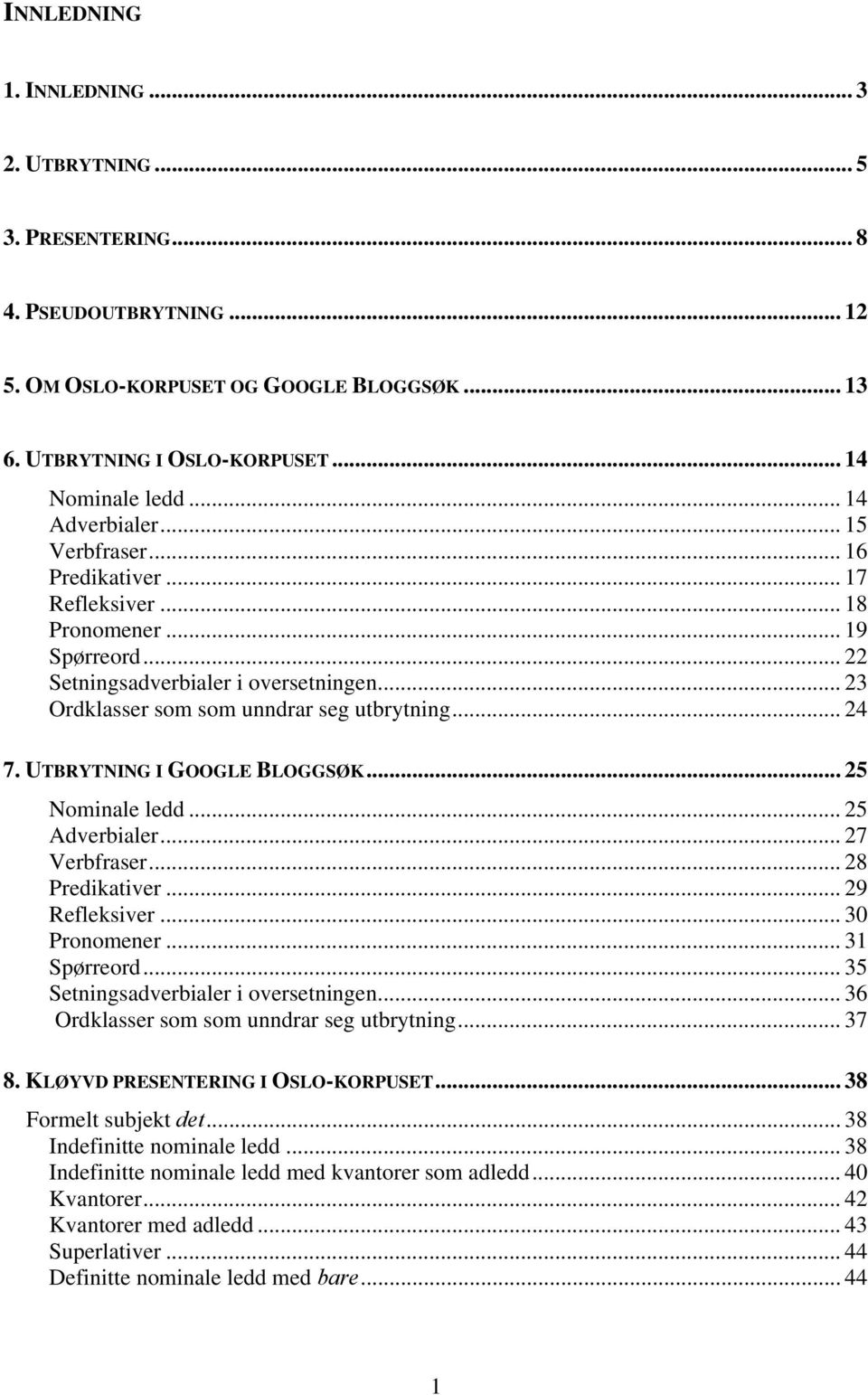 .. 24 7. UTBRYTNING I GOOGLE BLOGGSØK... 25 Nominale ledd... 25 Adverbialer... 27 Verbfraser... 28 Predikativer... 29 Refleksiver... 30 Pronomener... 31 Spørreord.