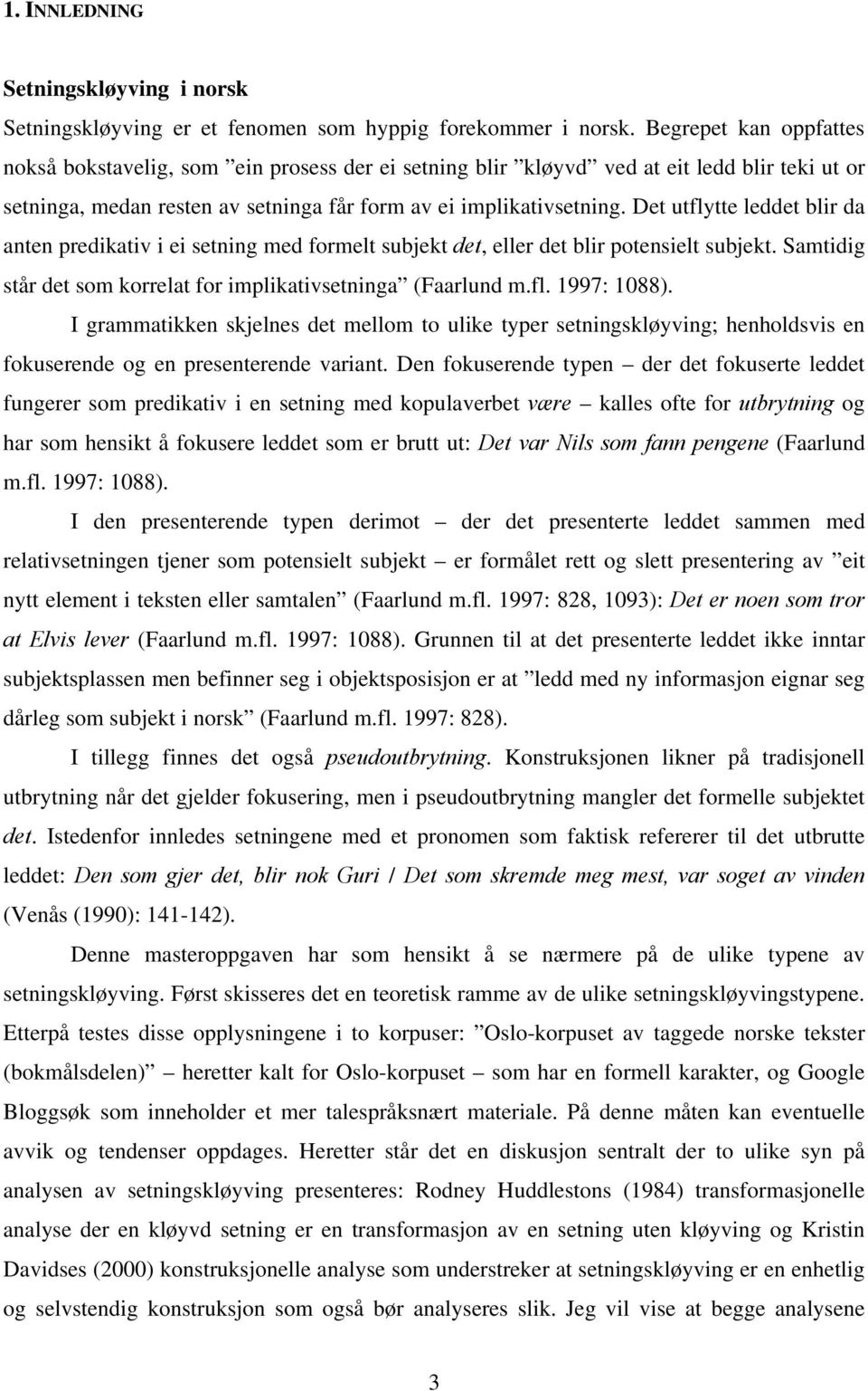 Det utflytte leddet blir da anten predikativ i ei setning med formelt subjekt det, eller det blir potensielt subjekt. Samtidig står det som korrelat for implikativsetninga (Faarlund m.fl. 1997: 1088).