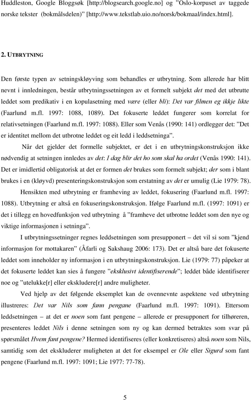 Som allerede har blitt nevnt i innledningen, består utbrytningssetningen av et formelt subjekt det med det utbrutte leddet som predikativ i en kopulasetning med være (eller bli): Det var filmen eg