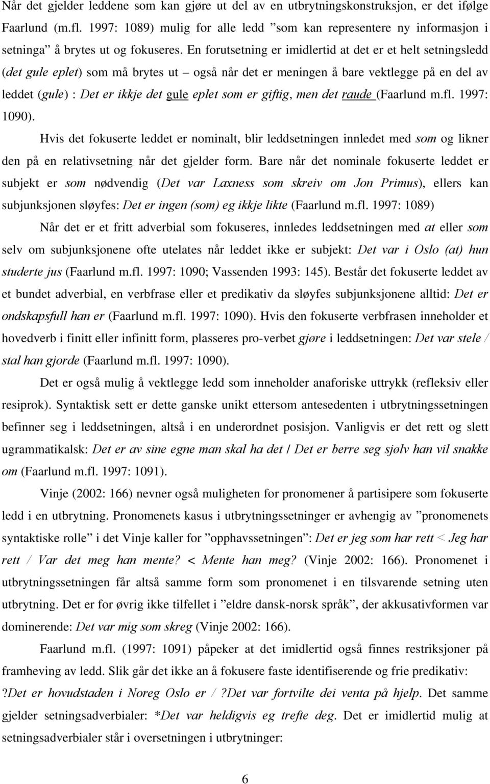 En forutsetning er imidlertid at det er et helt setningsledd (det gule eplet) som må brytes ut også når det er meningen å bare vektlegge på en del av leddet (gule) : Det er ikkje det gule eplet som