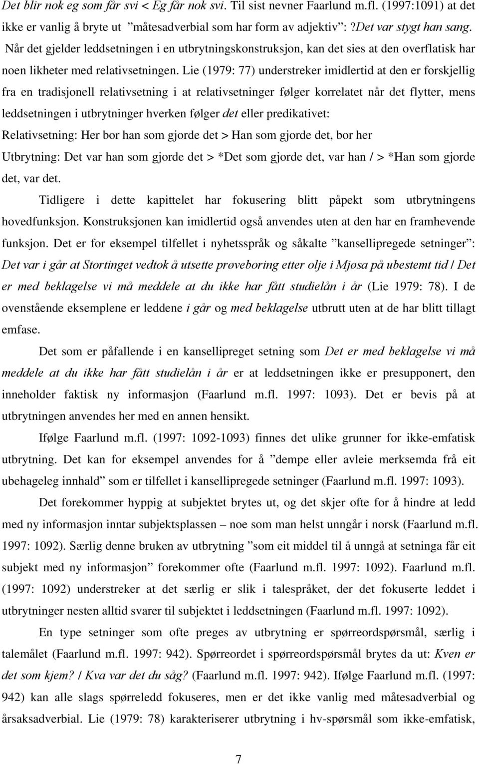 Lie (1979: 77) understreker imidlertid at den er forskjellig fra en tradisjonell relativsetning i at relativsetninger følger korrelatet når det flytter, mens leddsetningen i utbrytninger hverken