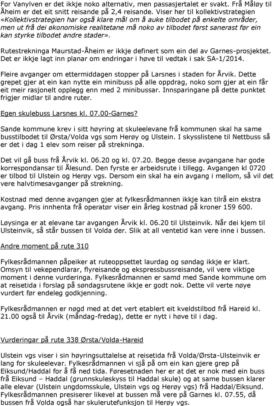 styrke tilbodet andre stader». Rutestrekninga Maurstad-Åheim er ikkje definert som ein del av Garnes-prosjektet. Det er ikkje lagt inn planar om endringar i høve til vedtak i sak SA-1/2014.