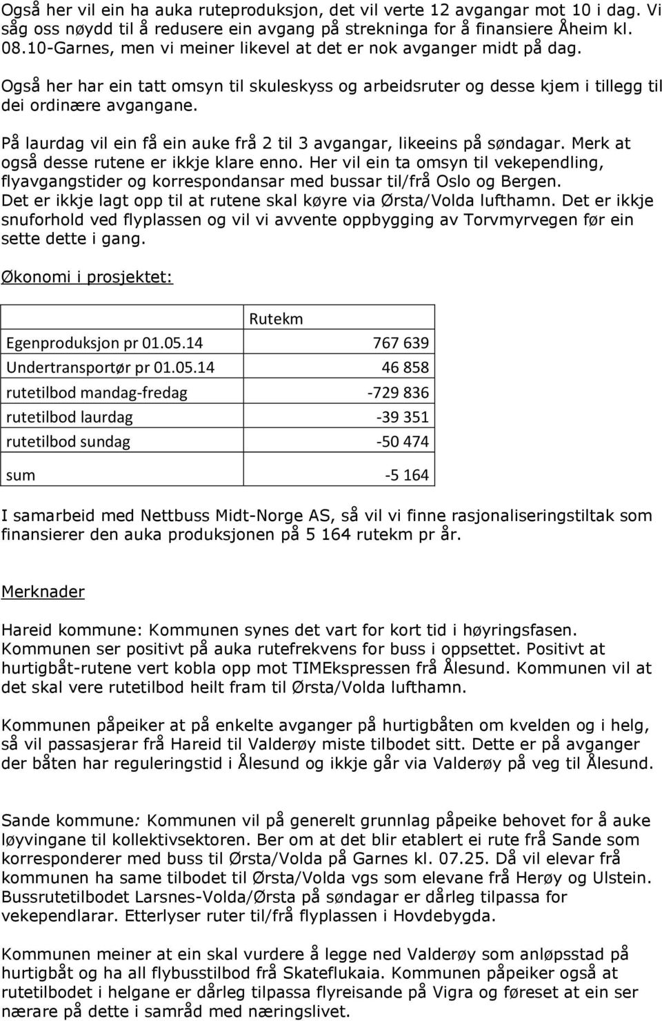 På laurdag vil ein få ein auke frå 2 til 3 avgangar, likeeins på søndagar. Merk at også desse rutene er ikkje klare enno.