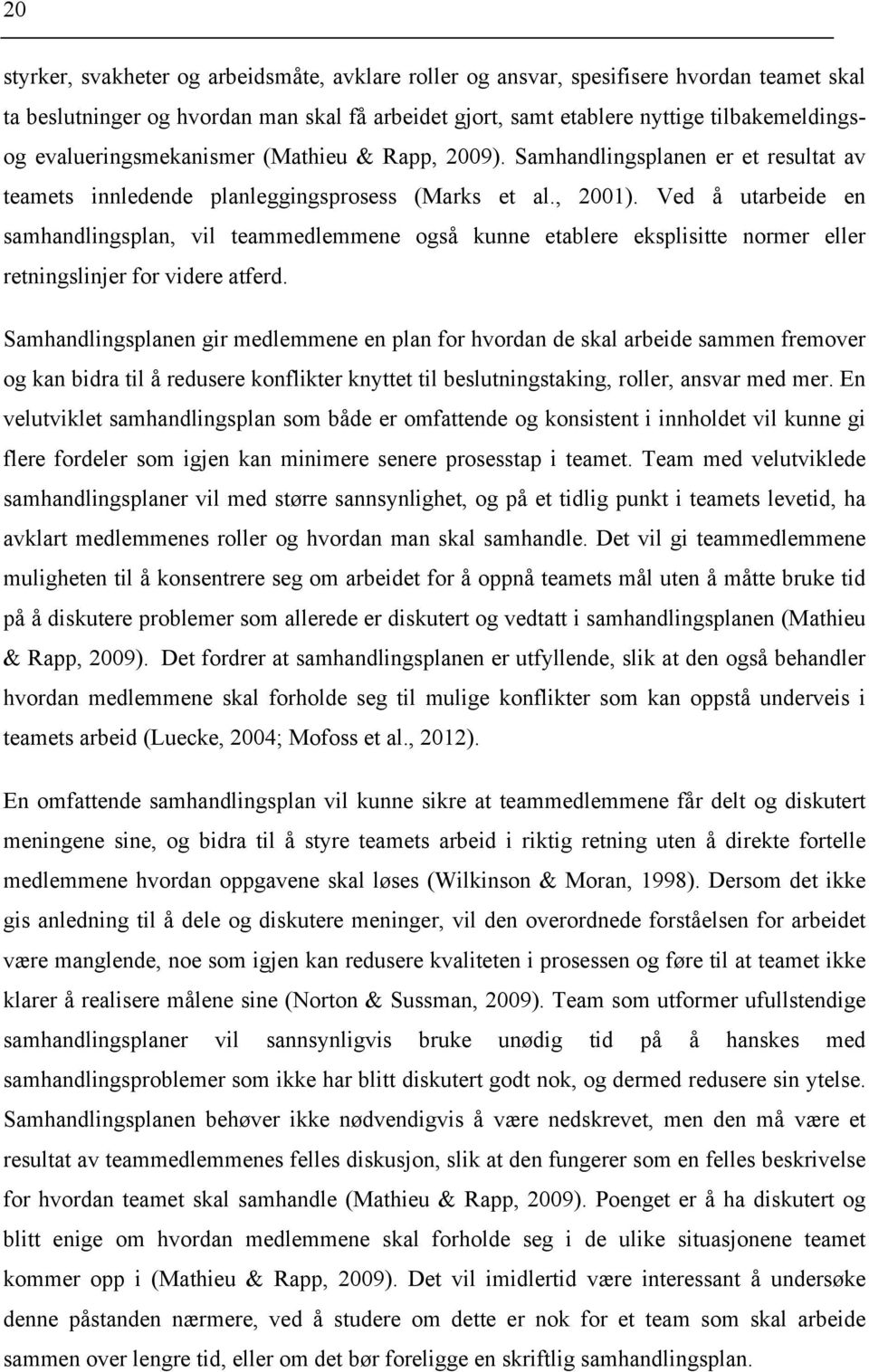 Ved å utarbeide en samhandlingsplan, vil teammedlemmene også kunne etablere eksplisitte normer eller retningslinjer for videre atferd.