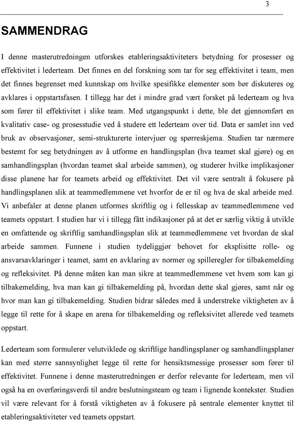 I tillegg har det i mindre grad vært forsket på lederteam og hva som fører til effektivitet i slike team.