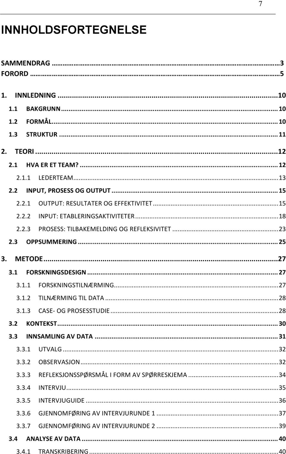 METODE... 27 3.1 FORSKNINGSDESIGN... 27 3.1.1 FORSKNINGSTILNÆRMING... 27 3.1.2 TILNÆRMING TIL DATA... 28 3.1.3 CASE- OG PROSESSTUDIE... 28 3.2 KONTEKST... 30 3.3 INNSAMLING AV DATA... 31 3.3.1 UTVALG.