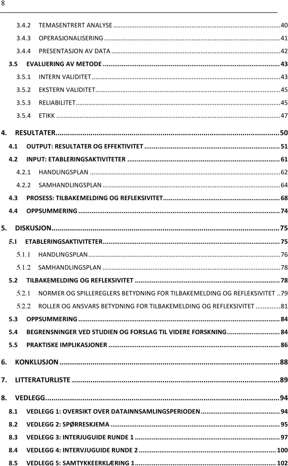 3 PROSESS: TILBAKEMELDING OG REFLEKSIVITET... 68 4.4 OPPSUMMERING... 74 5. DISKUSJON... 75 5.1 ETABLERINGSAKTIVITETER... 75 5.1.1 HANDLINGSPLAN... 76 5.1.2 SAMHANDLINGSPLAN... 78 5.