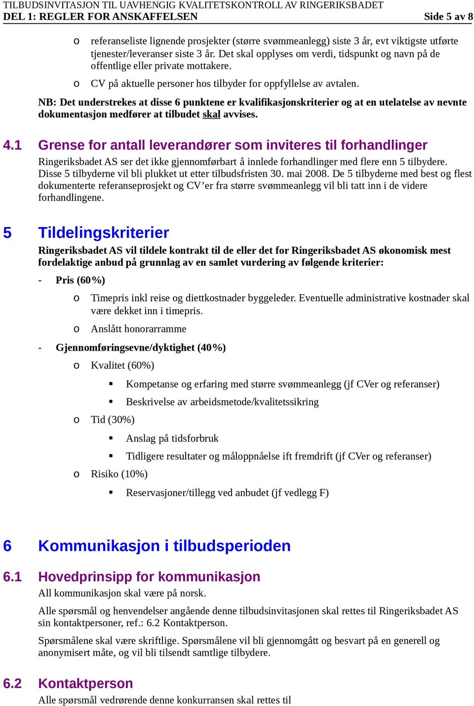 NB: Det understrekes at disse 6 punktene er kvalifikasjnskriterier g at en utelatelse av nevnte dkumentasjn medfører at tilbudet skal avvises. 4.